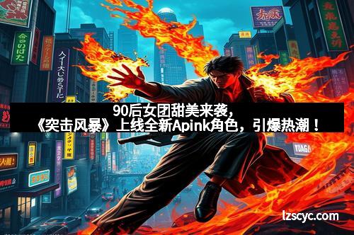 90后女团甜美来袭，《突击风暴》上线全新Apink角色，引爆热潮！